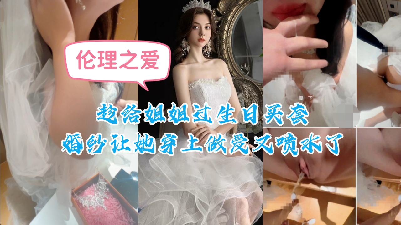 生日婚纱激情 姐姐被我操到潮吹喷水